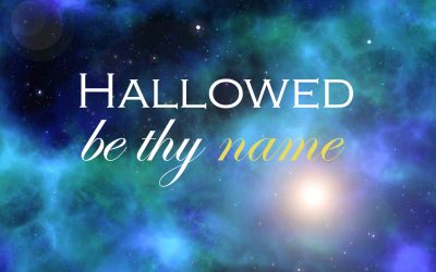 Lord’s Prayer: Hallowed Be Thy Name